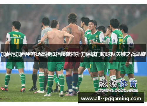加萨尼加西甲客场高接低挡屡献神扑力保城门助球队关键之战凯旋